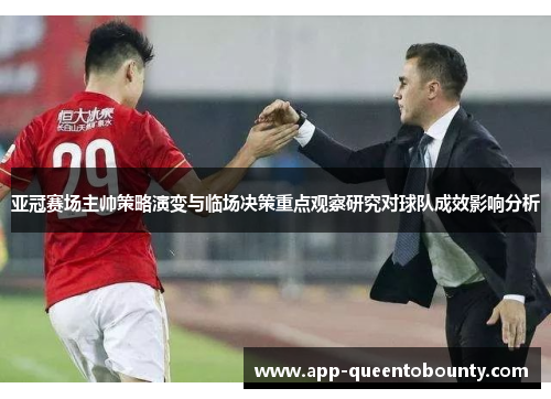 亚冠赛场主帅策略演变与临场决策重点观察研究对球队成效影响分析 亚冠赛场主帅策略演变与临场决策重点观察研究对球队成效影响分析