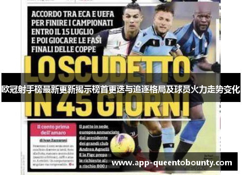 欧冠射手榜最新更新揭示榜首更迭与追逐格局及球员火力走势变化 欧冠射手榜最新更新揭示榜首更迭与追逐格局及球员火力走势变化